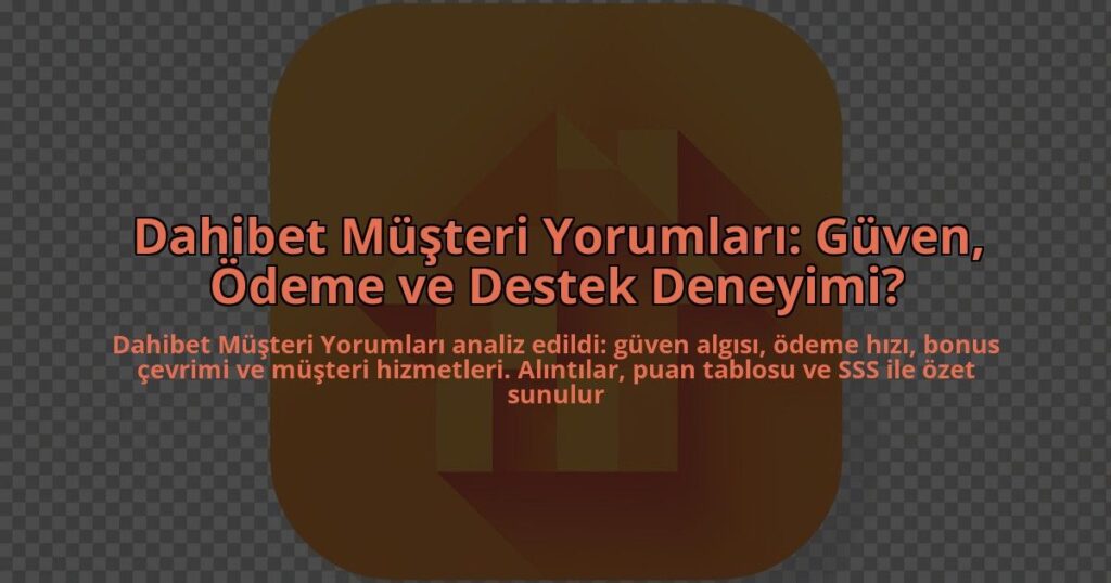 Dahibet-Musteri-Yorumlari-Guven-Odeme-ve-Destek-Deneyimi-overlay-1784456262.jpg